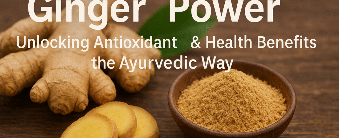 Healing from Your Kitchen Shelf: Ginger Power- Unlocking Antioxidant & Health Benefits the Ayurvedic Way