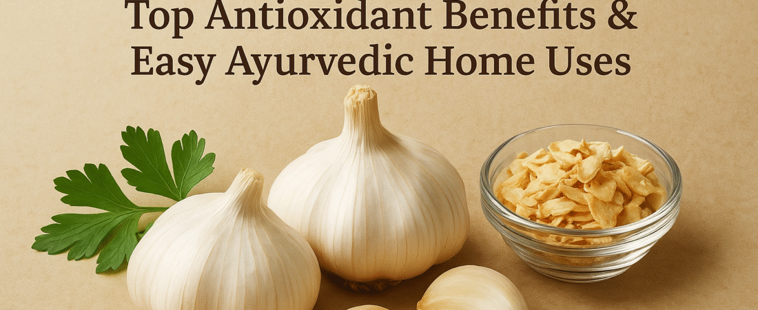 Healing from Your Kitchen Shelf: Healing with Garlic- Top Antioxidant Benefits & Easy Ayurvedic Home Uses